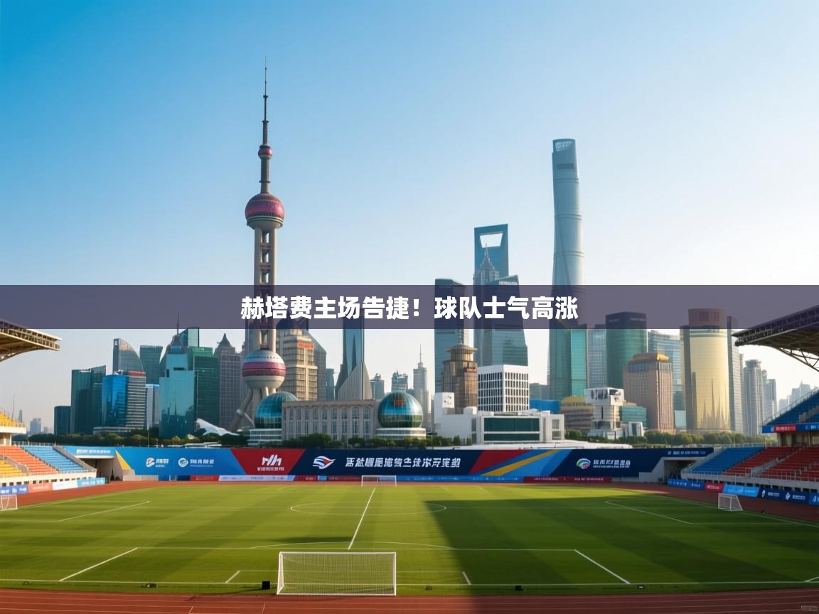 赫塔费主场告捷！球队士气高涨  第1张