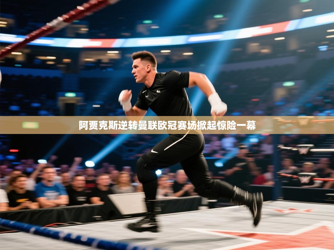 阿贾克斯逆转曼联欧冠赛场掀起惊险一幕