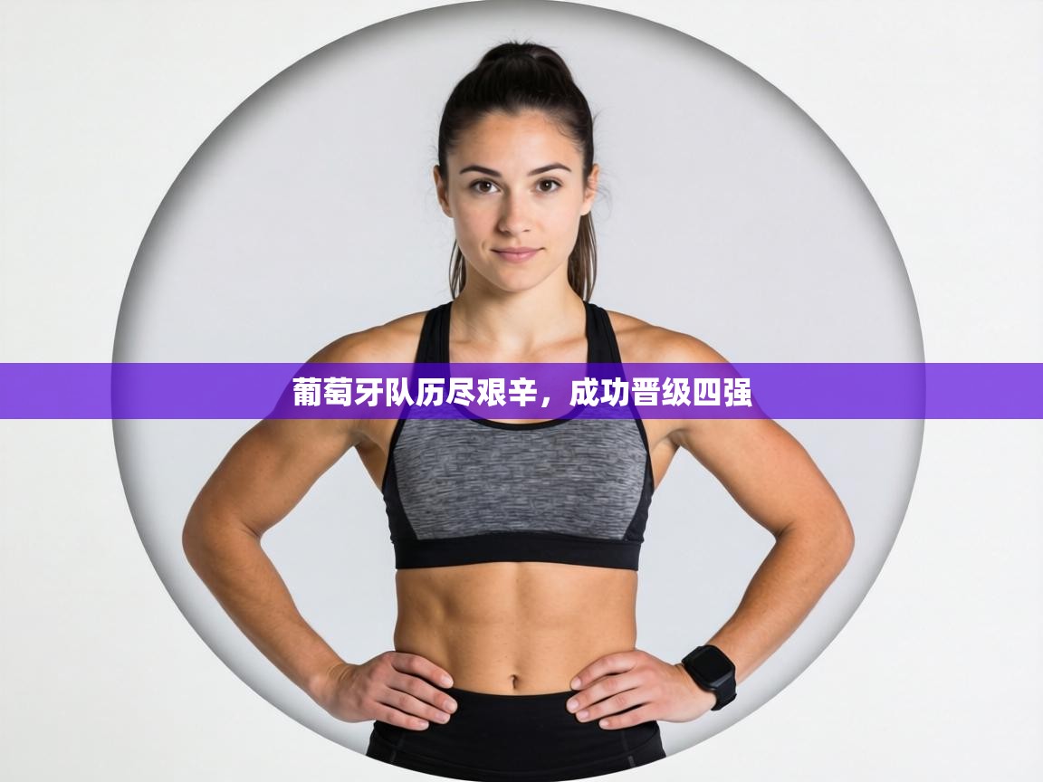 葡萄牙队历尽艰辛，成功晋级四强